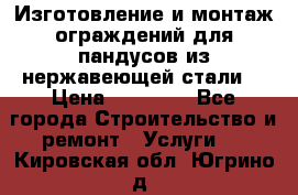 Изготовление и монтаж ограждений для пандусов из нержавеющей стали. › Цена ­ 10 000 - Все города Строительство и ремонт » Услуги   . Кировская обл.,Югрино д.